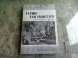 SAVING SAN FRANCISCO, Relief and Recovery after the 1906 Disaster - ANDREA REES DAVIES (CARTE IN LIMBA ENGLEZA)