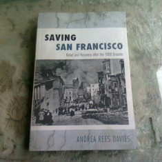 SAVING SAN FRANCISCO, Relief and Recovery after the 1906 Disaster - ANDREA REES DAVIES (CARTE IN LIMBA ENGLEZA)