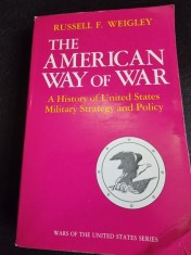 The american way of war, a history of United States Militasry Stategy and Policy - Russell F. Weigley (carte in limba engleza) foto