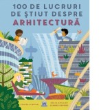 100 de lucruri de stiut despre arhitectura - Louise O&#039;Brien