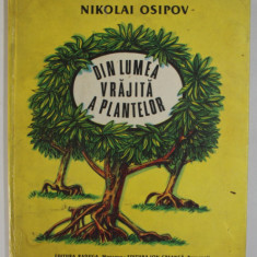 DIN LUMEA VRAJITA A PLANTELOR ( POVESTIRI ADEVARATE )de NIKOLAI OSIPOV , ILUSTRATII DE VICTOR KIRILLOV , Bucuresti 1988 * PREZINTA URME DE UZURA