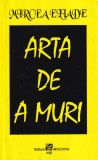 Mircea Eliade - Arta de a muri, Carte Filosofie Rom&acirc;na, Brosata, Stare Buna