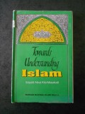 SAYYID ABUL A`LA MAUDUDI - TOWARDS UNDERSTANDING ISLAM (1993, limba engleza)