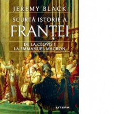 Scurta istorie a Frantei. De la Clovis I la Emmanuel Macron - Jeremy Black, Silvia Palade