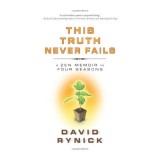 This Truth Never Fails - A Zen Memoir in Four Seasons | Spiritualitate, Insight, Viata Zen | Carte straina in engleza