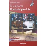 IN CAUTAREA ROMANIEI PIERDUTE-GEORGE RADULESCU-233000