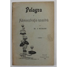 PELAGRA SI ADMINISTRATIA NOASTRA de Dr. I. NEAGOE , 1906