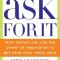 Ask for It: How Women Can Use the Power of Negotiation to Get What They Really Want