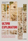 Cumpara ieftin Ultimii exploratori. Expeditiile care au finalizat cartografierea Pamantului. Volumul 54. Descopera istoria, Litera