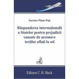 Raspunderea internationala a statelor pentru prejudicii cauzate de aeronave tertilor aflati la sol - Sorana Paun-Pop