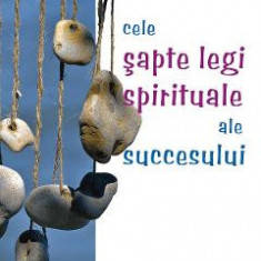 Cele sapte legi spirituale ale succesului - Deepak Chopra