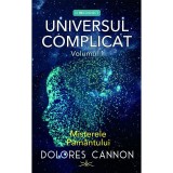 Universul Complicat. Volumul 1: Misterele Pamantului, Dolores Cannon