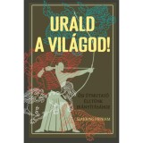 Urald a vil&aacute;god! - Ősi &uacute;tmutat&oacute; &eacute;let&uuml;nk ir&aacute;ny&iacute;t&aacute;s&aacute;hoz