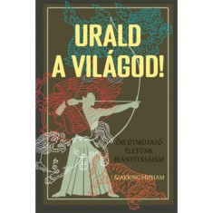 Urald a vil&aacute;god! - Ősi &uacute;tmutat&oacute; &eacute;let&uuml;nk ir&aacute;ny&iacute;t&aacute;s&aacute;hoz