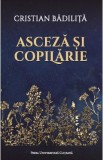 Asceza si copilarie - Cristian Badilita