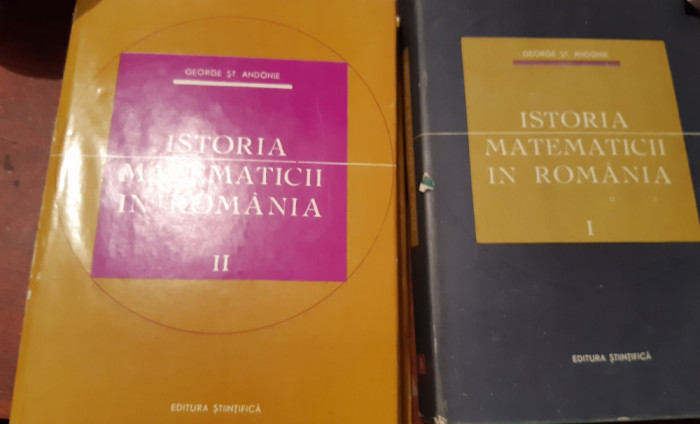 ISTORIA MATEMATICII IN ROMANIA GEORGE ST. ANDONIE 2 VOLUME
