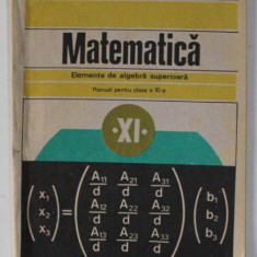 MATEMATICA , ELEMENTE DE ALGEBRA SUPERIOARA , MANUAL PENTRU CLASA A XI -A de C. NASTASESCU ...C. NITA , 1987, PREZINTA INSEMNARI SI SUBLINIERI *