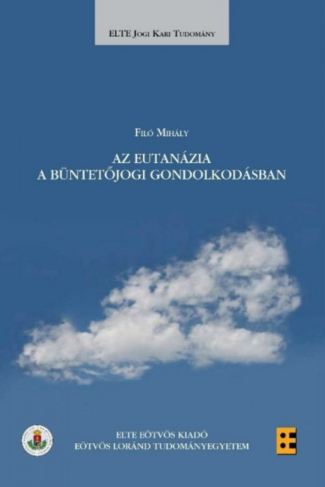 Az eutan&aacute;zia a b&uuml;ntetőjogi gondolkod&aacute;sban - Fil&oacute; Mih&aacute;ly