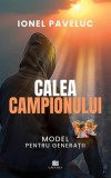 Calea campionului. Model pentru generatii - Ionel Paveluc - Editura Creator-Libris