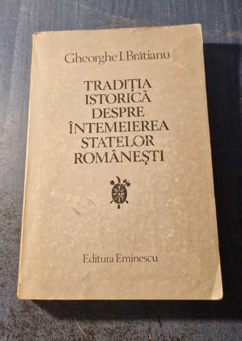 Traditia istorica despre intemeierea statelor romanesti Gh. I Bratianu