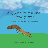 A Squirrel&#039;s Dilemma Coloring Book: Through Life, We All Lose Something