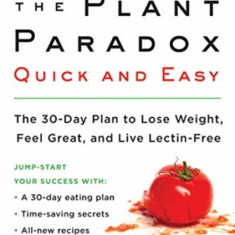Plant Paradox Quick and Easy: The 30-Day Plan to Lose Weight, Feel Great, and Live Lectin-Free