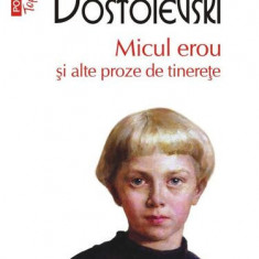 Micul erou şi alte proze de tinereţe - Paperback brosat - Feodor Mihailovici Dostoievski - Polirom