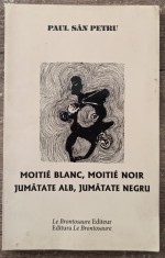 Jumatate alb, jumatate negru - Paul San-Petru// dedicatie si semnatura autor