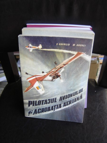 PILOTAJUL AVIONULUI SI ACROBATIA AERIANA - V. GAVRILIU