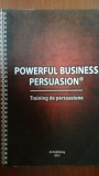 Powerful business persuasion Training de persuasiune