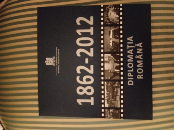 Diplomatia Romana 1862-2012, editie de lux, bogat ilustrata, princeps
