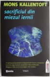 Cumpara ieftin Sacrificiul din miezul iernii - Mons Kallentoft - Roman politist suedez