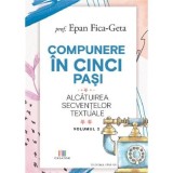 Compunere in cinci pasi, volumul 2. Alcatuirea secventelor textuale - Epan Fica-Geta