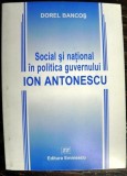 SOCIAL SI NATIONAL IN POLITICA GUVERNULUI ION ANTONESCU de DOREL BANCOS , 2000
