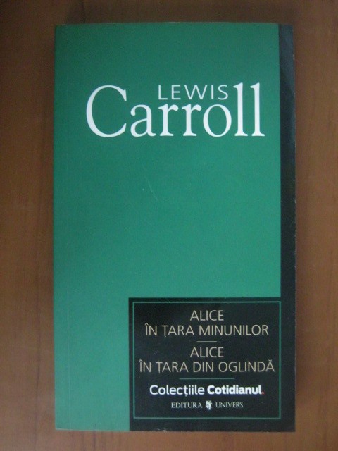 Alice in Tara Minunilor. Alice in Tara din Oglinda - Lewis Carroll