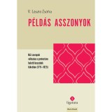 P&eacute;ld&aacute;s asszonyok - Női szerepek v&aacute;ltoz&aacute;sa a protest&aacute;ns halotti besz&eacute;dek t&uuml;kr&eacute;ben (1711-1825) - V. L&aacute;szl&oacute; Zs&oacute;fia