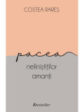 Pacea neliniștiților amanți - Paperback brosat - Costea Rareș - Bestseller