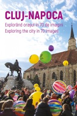 Cluj-Napoca. Explorand ora?ul in 70 de imagini. Exploring the city in 70 images foto