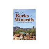 Arizona Rocks &amp; Minerals: A Field Guide to the Grand Canyon State