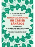 Cumpara ieftin Alimentatia pentru un creier sanatos. Cum sa aveti o flora intestinala sanatoasa pentru a va proteja de dementa, ADHD, autism, cancer, diabet si alte