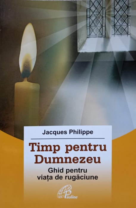 TIMP PENTRU DUMNEZEU. GHID PENTRU VIATA DE RUGACIUNE-JACQUES PHILIPPE