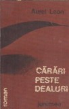 Carari peste dealuri Aurel Leon - Roman Beletristica, Editura Junimea 1988, Literatura Romana Clasica, Carti Rare