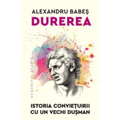 Durerea. Istoria conviețuirii cu un vechi dușman &ndash; Alexandru Babes