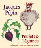 Jacques Pepin Poulets &amp; Legumes: My Favorite Chicken &amp; Vegetable Recipes