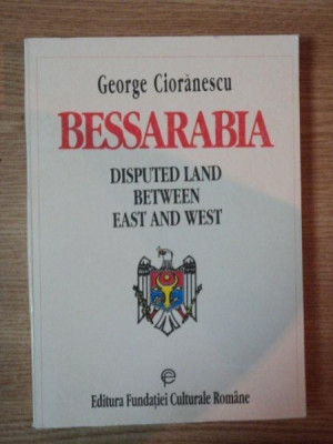 BESSARABIA . DISPUTED LAND BETWEEN EAST AND WEST de GEORGE CIORANESCU , 1993 foto