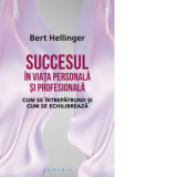 Succesul in viata personala si profesionala. Cum se intrepatrund si cum se echilibreaza - Bert Hellinger
