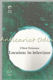 Cumpara ieftin Locuiesc In Televizor - Chloe Delaume