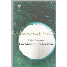 Locuiesc In Televizor - Chloe Delaume