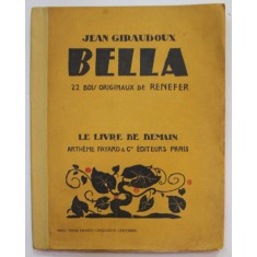 BELLA par JEAN GIRAUDOUX , 22 BOIS ORIGINAUX de RENEFER , 1931 , COTOR LIPIT CU BANDA ADEZIVA