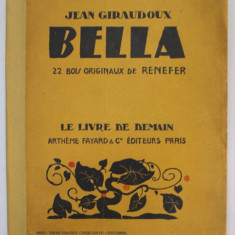 BELLA par JEAN GIRAUDOUX , 22 BOIS ORIGINAUX de RENEFER , 1931 , COTOR LIPIT CU BANDA ADEZIVA